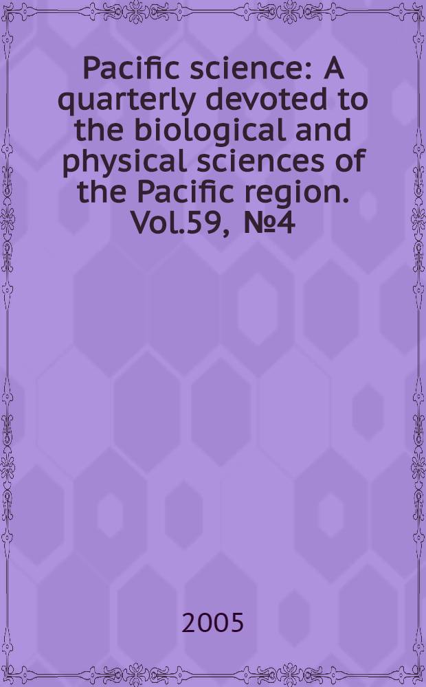 Pacific science : A quarterly devoted to the biological and physical sciences of the Pacific region. Vol.59 , № 4
