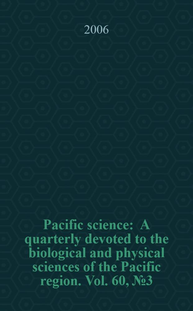 Pacific science : A quarterly devoted to the biological and physical sciences of the Pacific region. Vol. 60, № 3