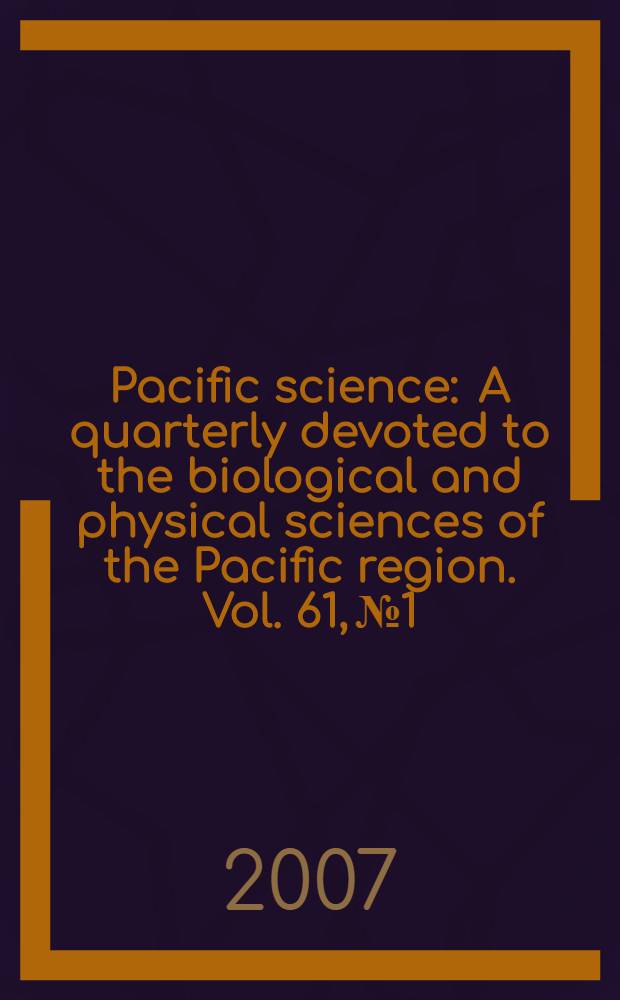 Pacific science : A quarterly devoted to the biological and physical sciences of the Pacific region. Vol. 61, № 1