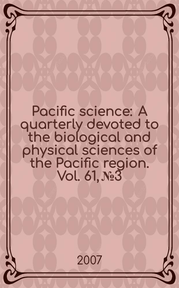 Pacific science : A quarterly devoted to the biological and physical sciences of the Pacific region. Vol. 61, № 3