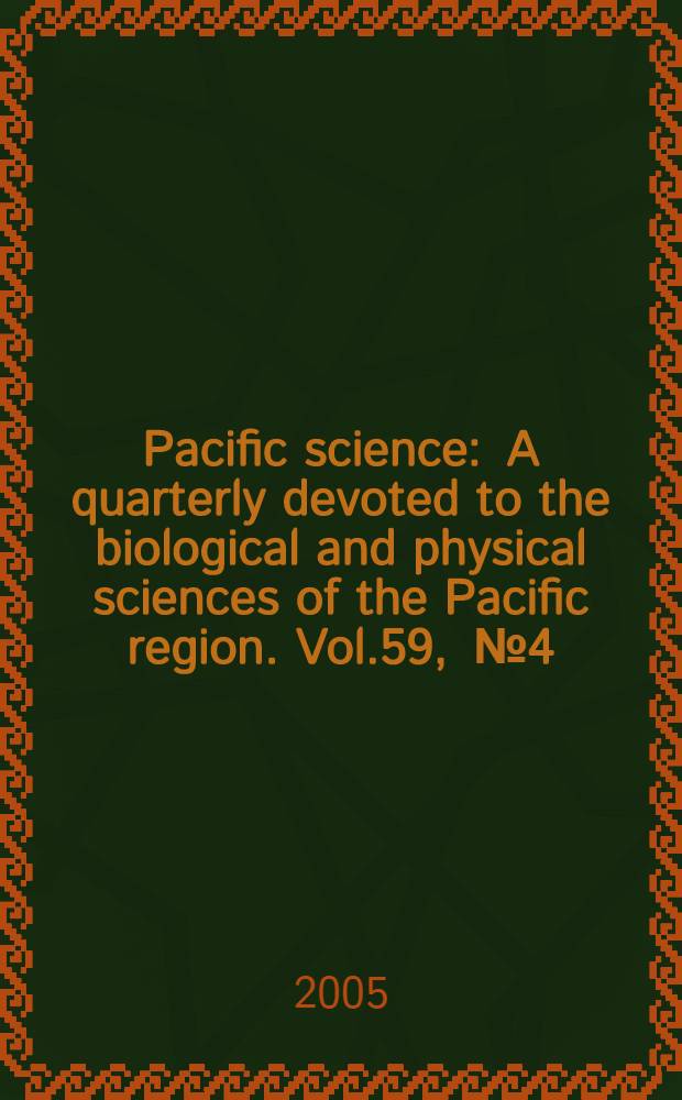 Pacific science : A quarterly devoted to the biological and physical sciences of the Pacific region. Vol.59 , № 4