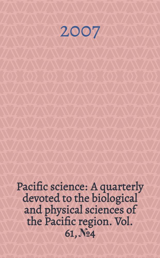 Pacific science : A quarterly devoted to the biological and physical sciences of the Pacific region. Vol. 61, № 4