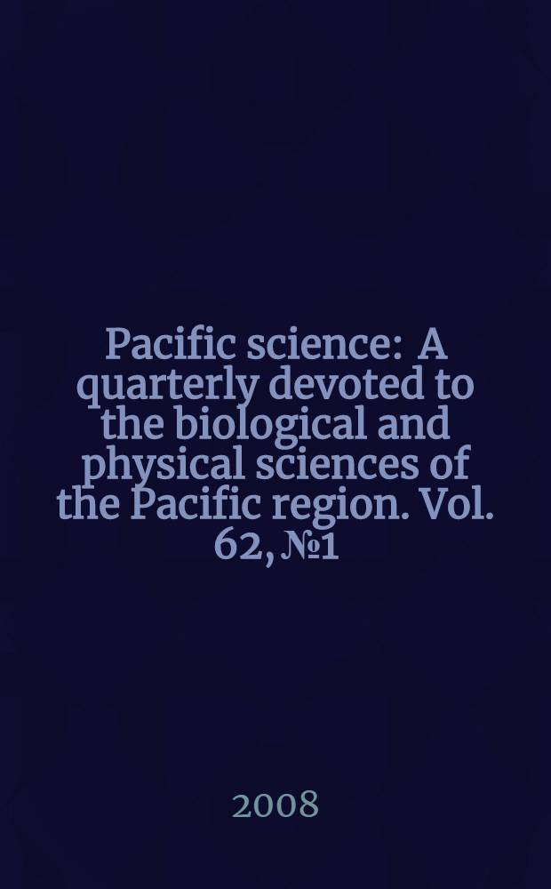 Pacific science : A quarterly devoted to the biological and physical sciences of the Pacific region. Vol. 62, № 1