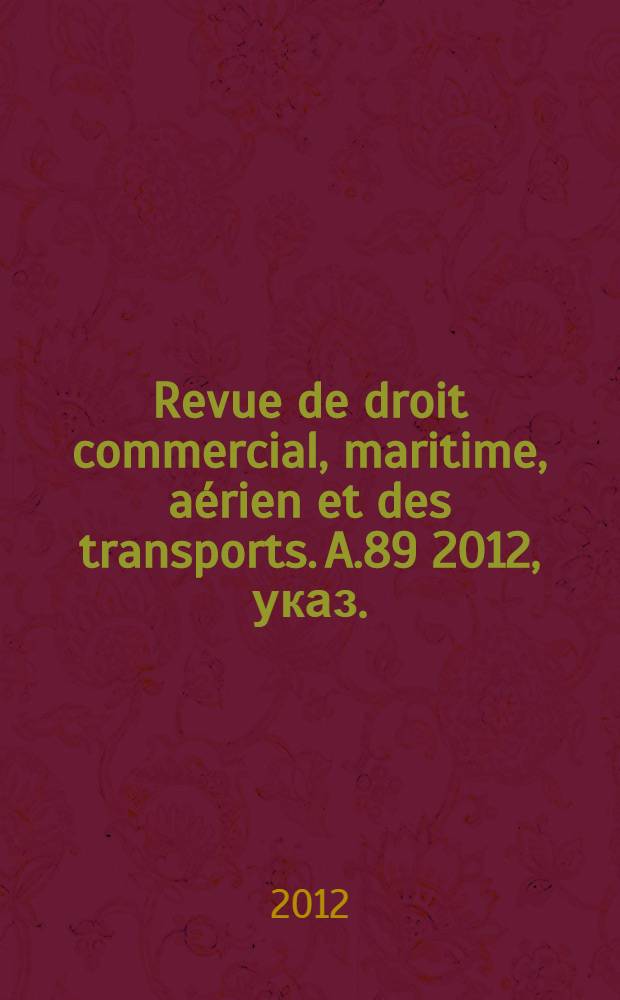 Revue de droit commercial, maritime, aérien et des transports. A.89 2012, указ.