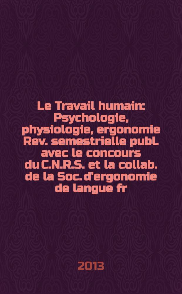 Le Travail humain : Psychologie, physiologie, ergonomie Rev. semestrielle publ. avec le concours du C.N.R.S. et la collab. de la Soc. d'ergonomie de langue fr. Vol. 76, № 4