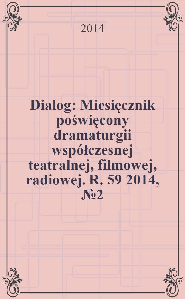 Dialog : Miesięcznik poświęcony dramaturgii współczesnej teatralnej, filmowej, radiowej. R. 59 2014, № 2 (687)