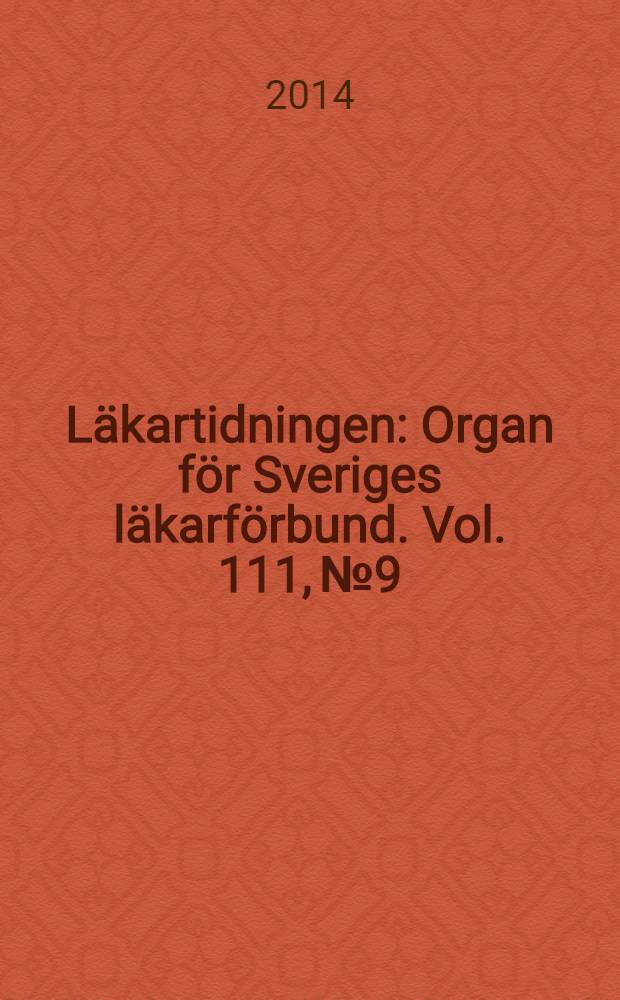 Läkartidningen : Organ för Sveriges läkarförbund. Vol. 111, № 9/10