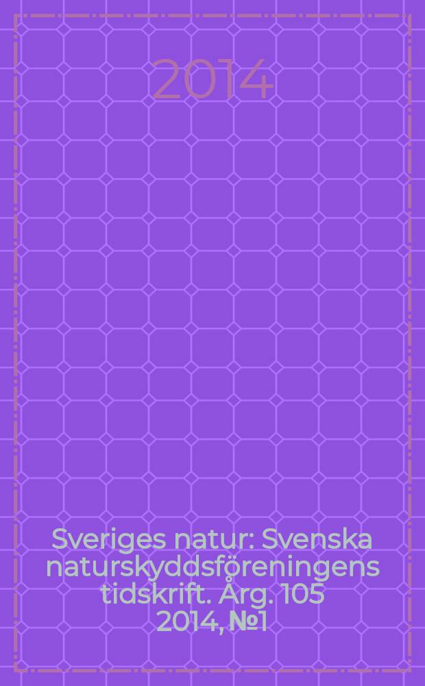 Sveriges natur : Svenska naturskyddsf&ouml;reningens tidskrift. &Aring;rg. 105 2014, № 1