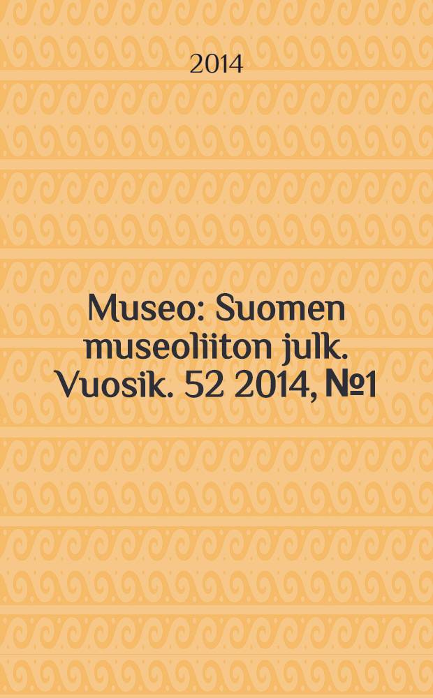 Museo : Suomen museoliiton julk. Vuosik. 52 2014, № 1