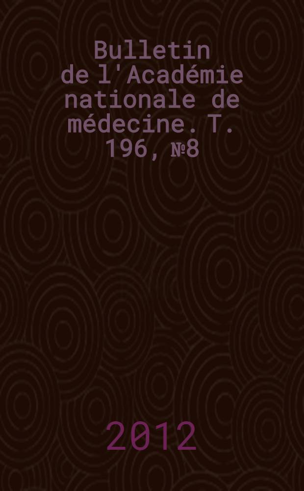 Bulletin de l'Acad&eacute;mie nationale de m&eacute;decine. T. 196, № 8