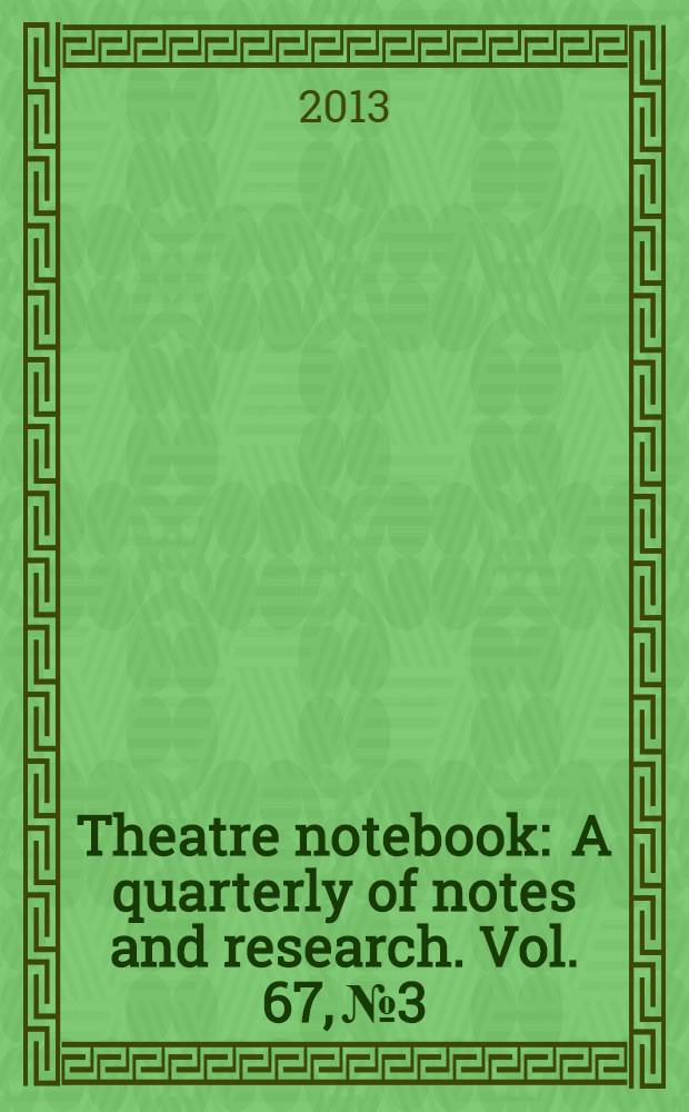 Theatre notebook : A quarterly of notes and research. Vol. 67, № 3
