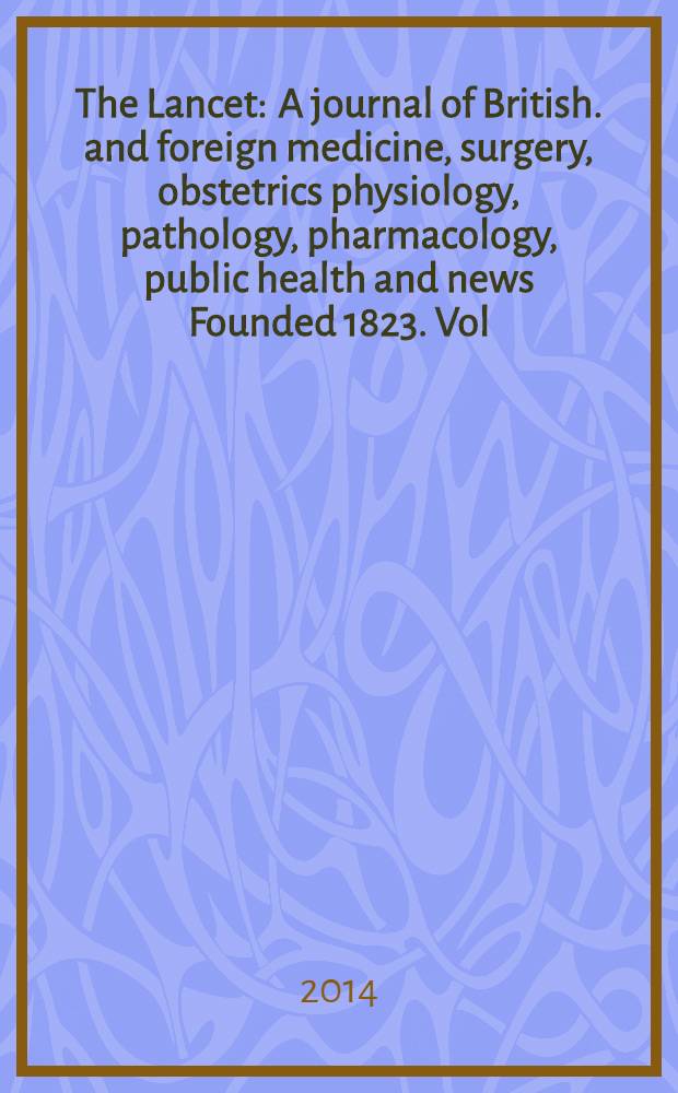 The Lancet : A journal of British. and foreign medicine, surgery, obstetrics physiology, pathology, pharmacology , public health and news Founded 1823. Vol. 383, № 9915