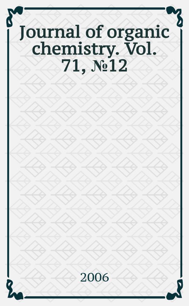 Journal of organic chemistry. Vol. 71, № 12
