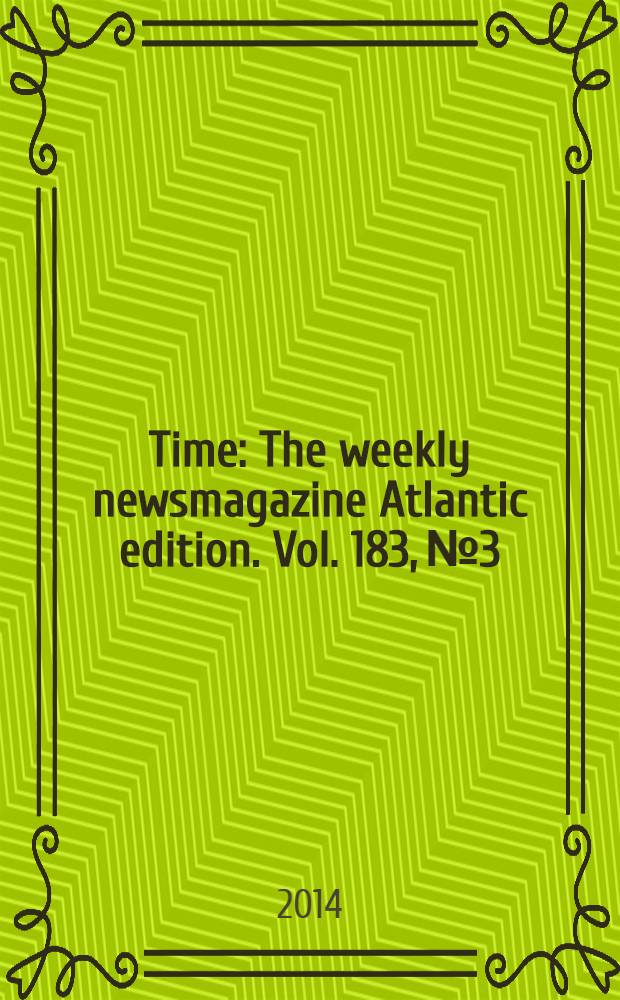 Time : The weekly newsmagazine Atlantic edition. Vol. 183, № 3