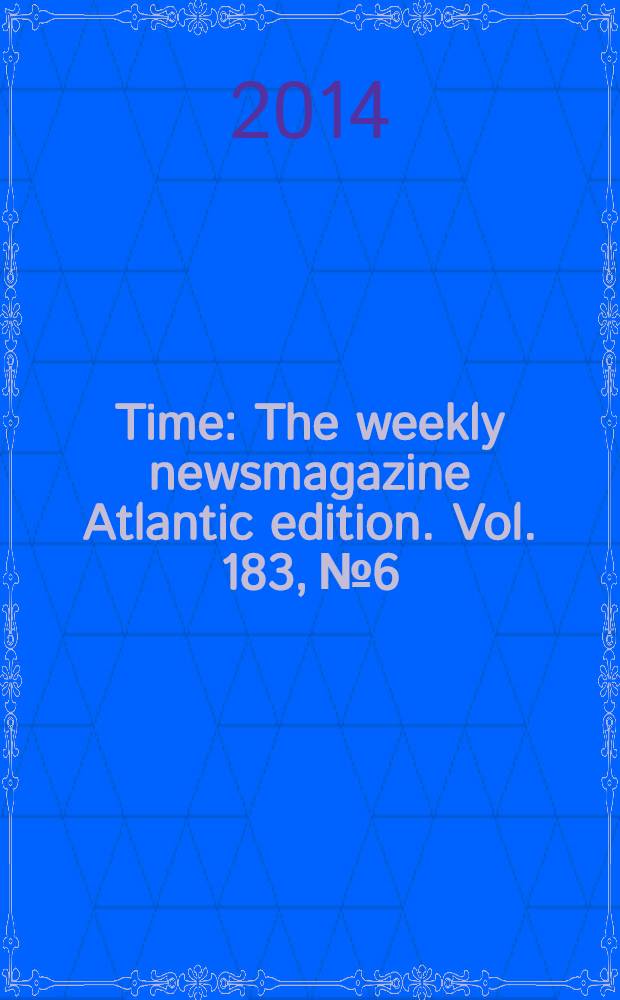 Time : The weekly newsmagazine Atlantic edition. Vol. 183, № 6