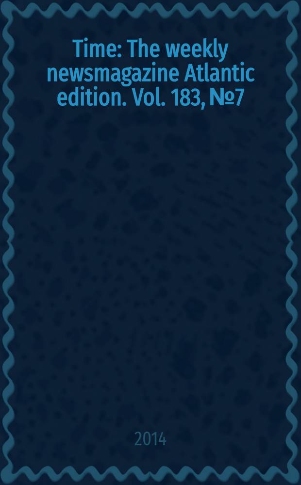 Time : The weekly newsmagazine Atlantic edition. Vol. 183, № 7