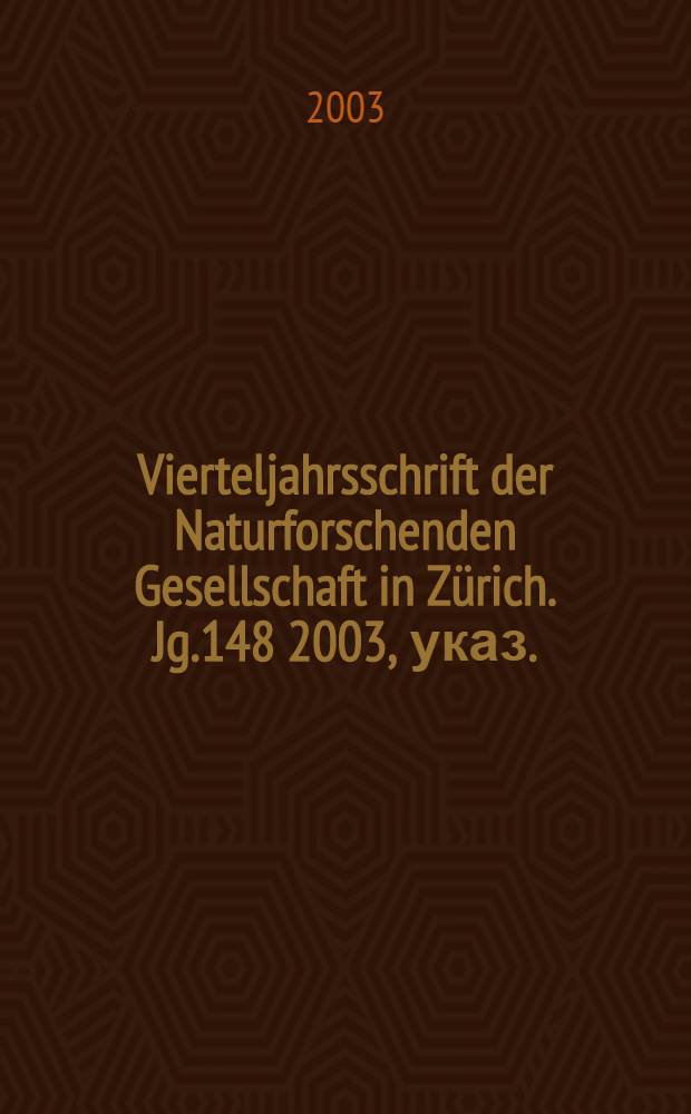 Vierteljahrsschrift der Naturforschenden Gesellschaft in Zürich. Jg.148 2003, указ.