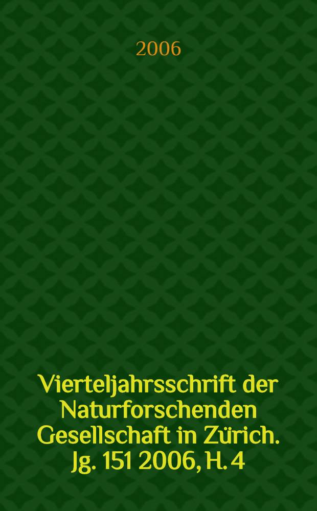 Vierteljahrsschrift der Naturforschenden Gesellschaft in Zürich. Jg. 151 2006, H. 4