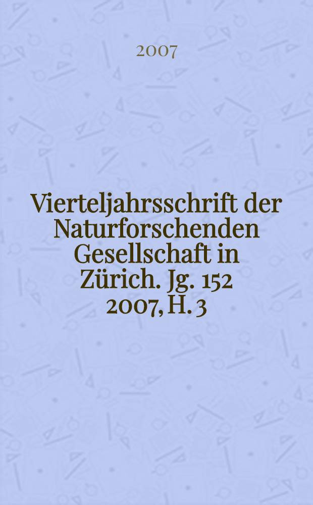 Vierteljahrsschrift der Naturforschenden Gesellschaft in Zürich. Jg. 152 2007, H. 3