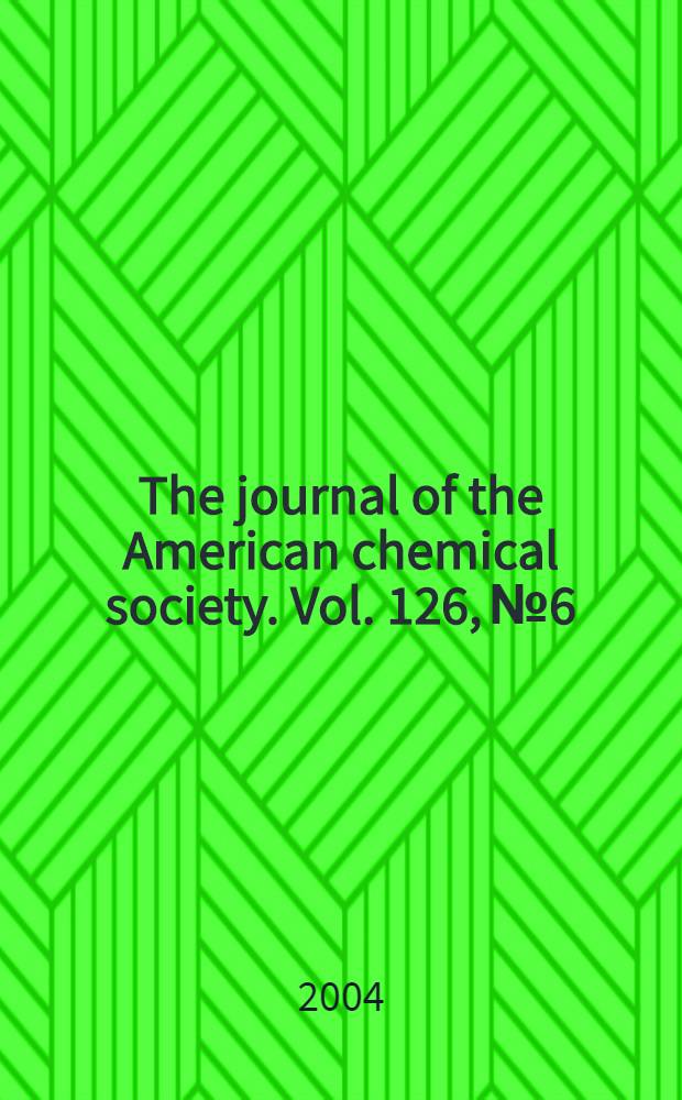 The journal of the American chemical society. Vol. 126, № 6