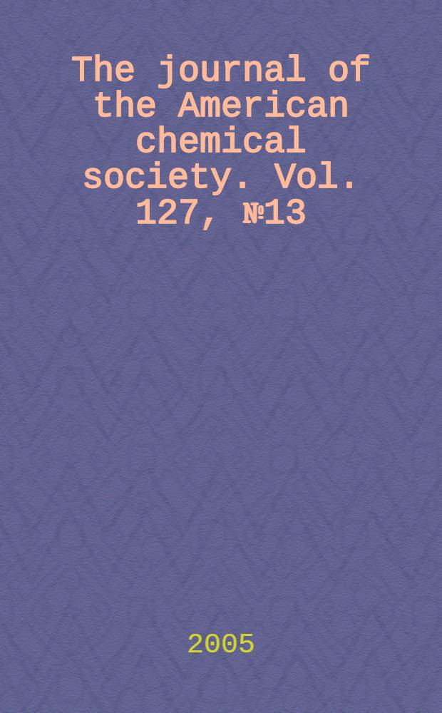 The journal of the American chemical society. Vol. 127, № 13