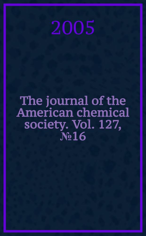 The journal of the American chemical society. Vol. 127, № 16
