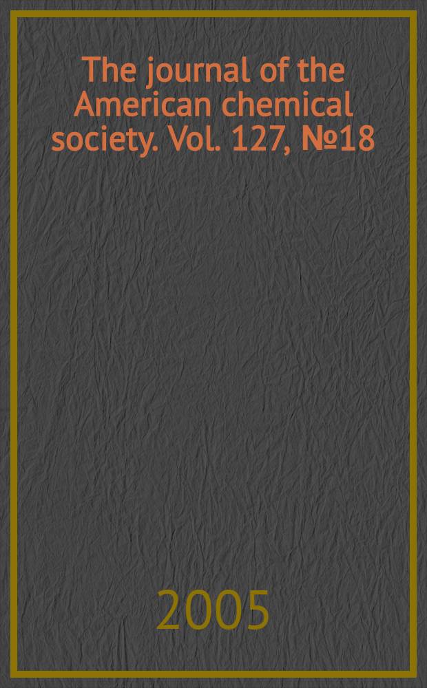 The journal of the American chemical society. Vol. 127, № 18