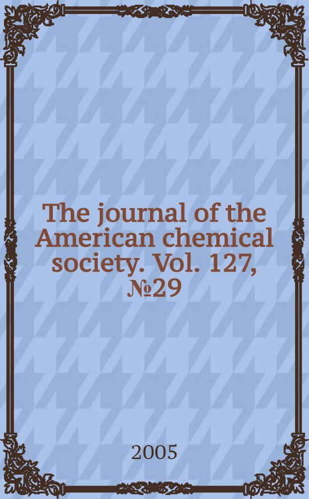 The journal of the American chemical society. Vol. 127, № 29