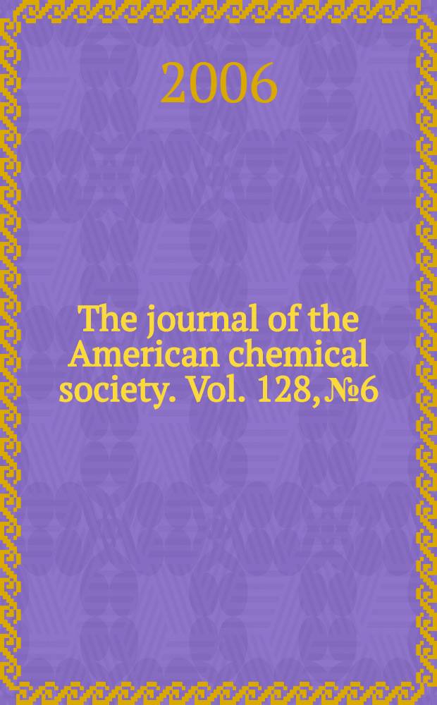 The journal of the American chemical society. Vol. 128, № 6
