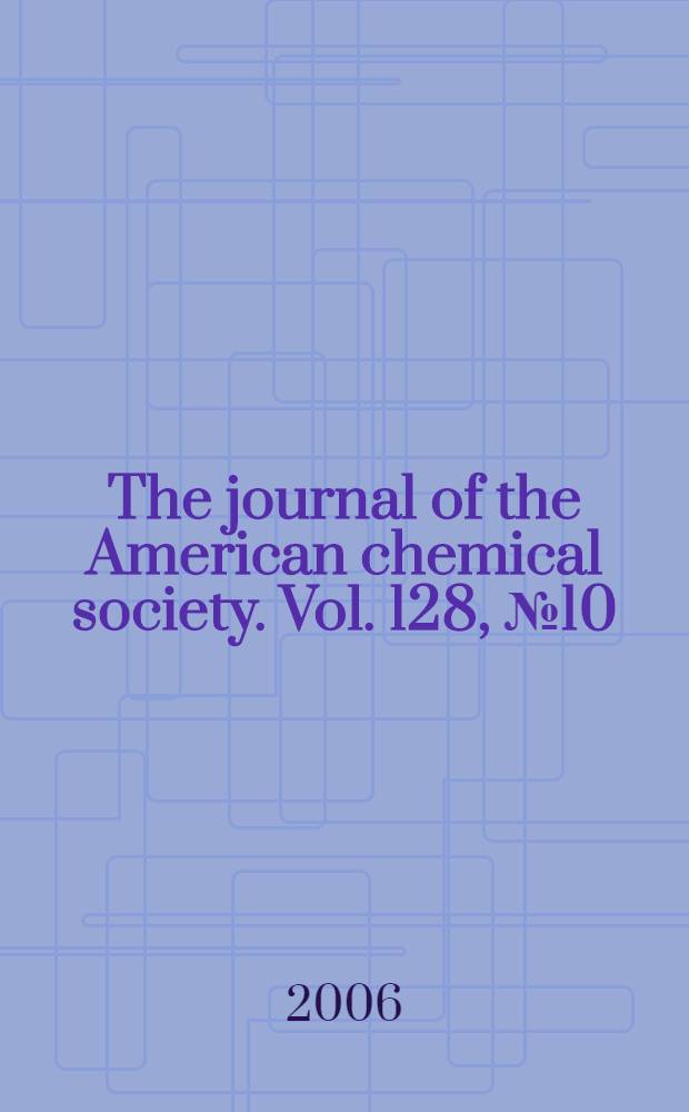 The journal of the American chemical society. Vol. 128, № 10
