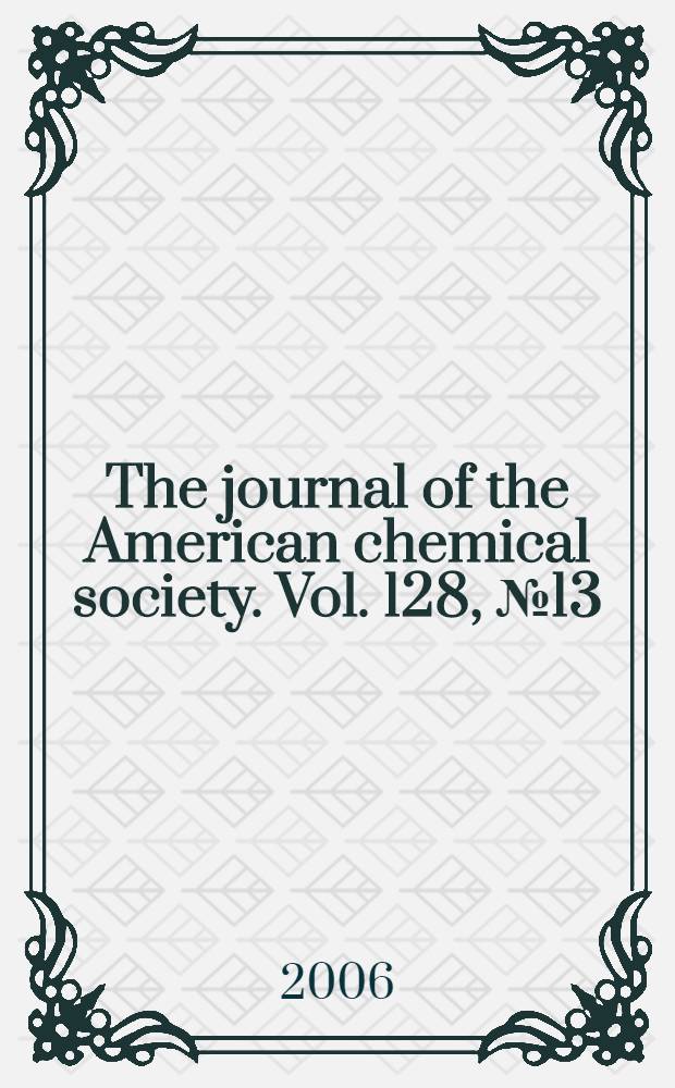 The journal of the American chemical society. Vol. 128, № 13