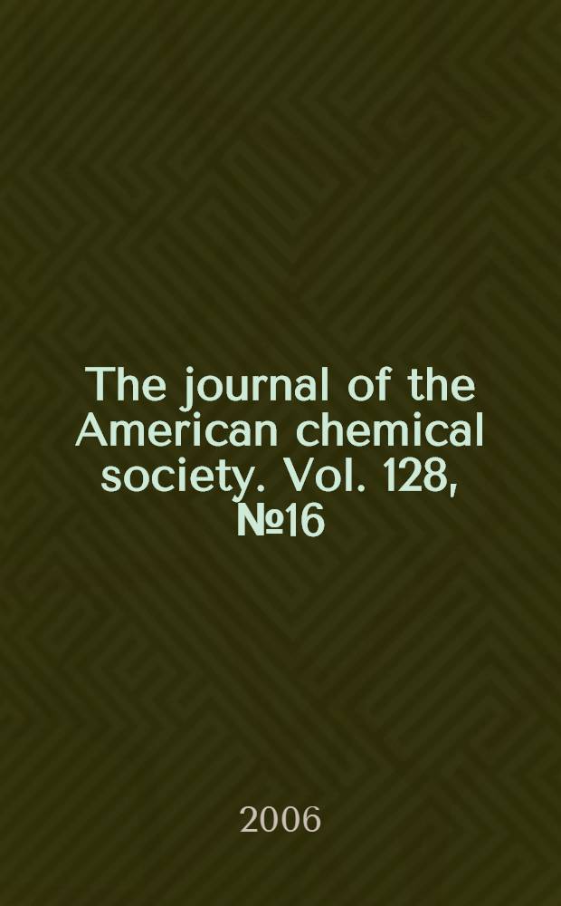The journal of the American chemical society. Vol. 128, № 16