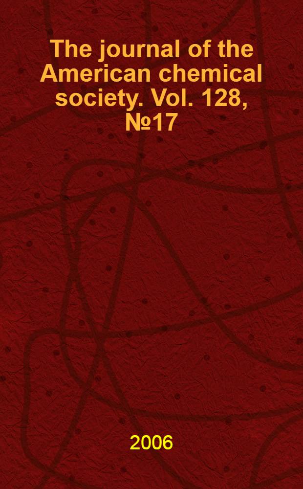 The journal of the American chemical society. Vol. 128, № 17