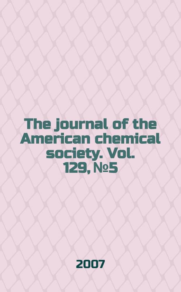 The journal of the American chemical society. Vol. 129, № 5
