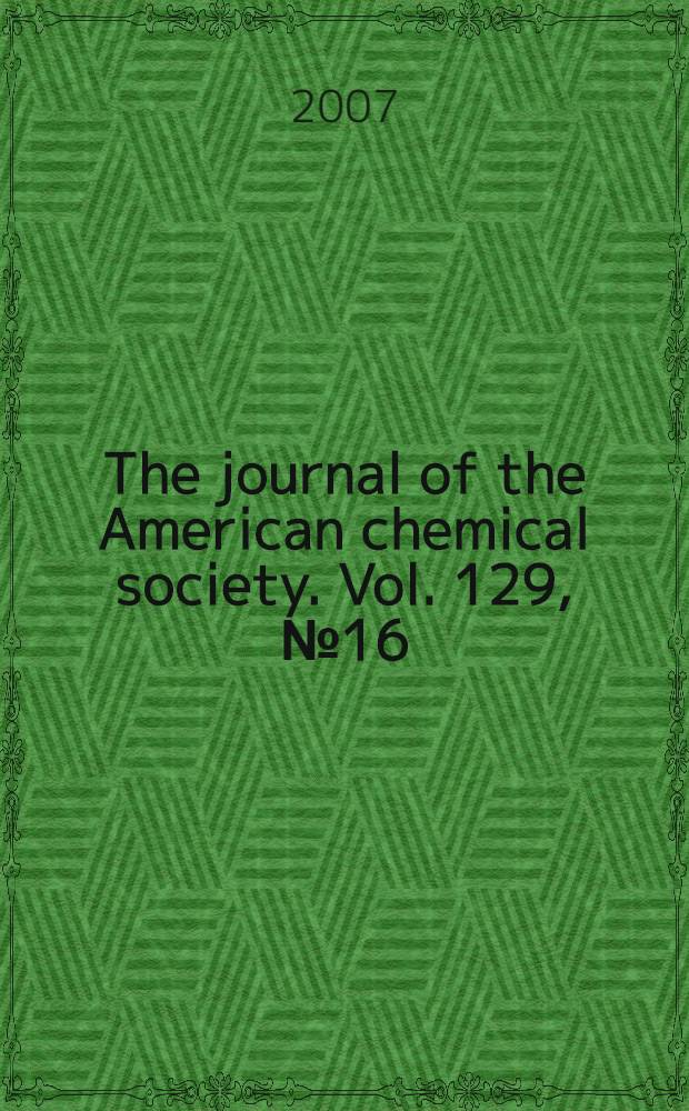 The journal of the American chemical society. Vol. 129, № 16