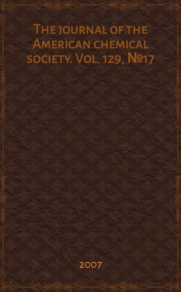 The journal of the American chemical society. Vol. 129, № 17