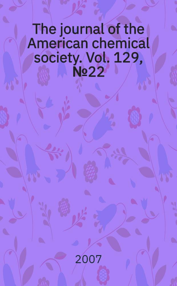 The journal of the American chemical society. Vol. 129, № 22