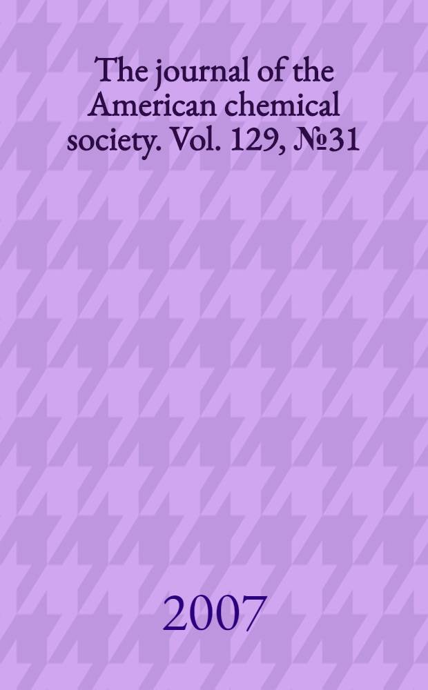 The journal of the American chemical society. Vol. 129, № 31