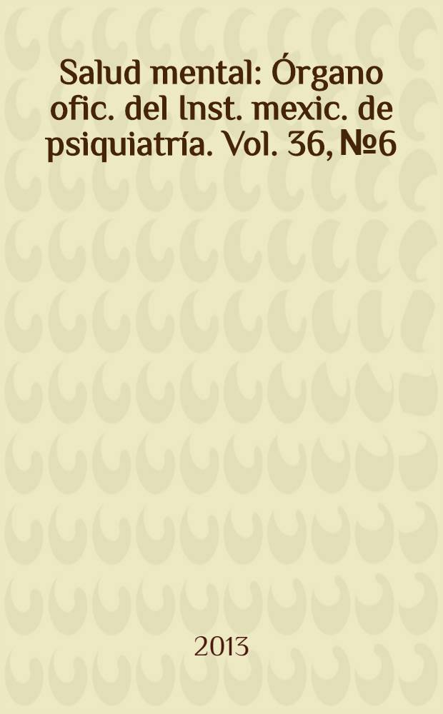 Salud mental : Órgano ofic. del Inst. mexic. de psiquiatría. Vol. 36, № 6