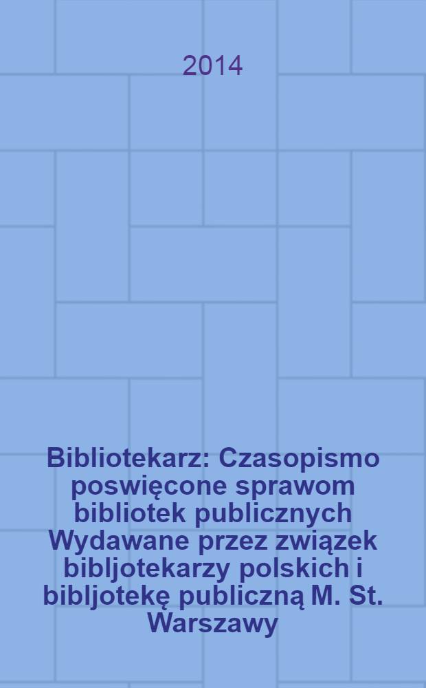 Bibliotekarz : Czasopismo poswięcone sprawom bibliotek publicznych Wydawane przez związek bibljotekarzy polskich i bibljotekę publiczną M. St. Warszawy. 2014, № 2