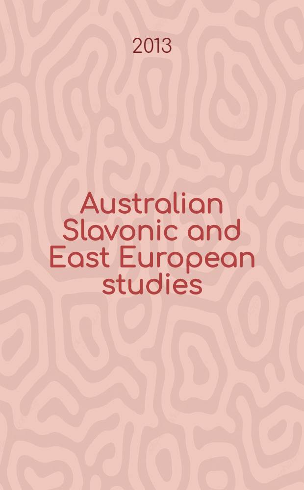 Australian Slavonic and East European studies : Formerly Melbourne Slavonic studies Journal of the Australian and New Zealand slavists' assoc. and of the Australasian assoc. for the study of the socialist countries. Vol. 27, № 1/2