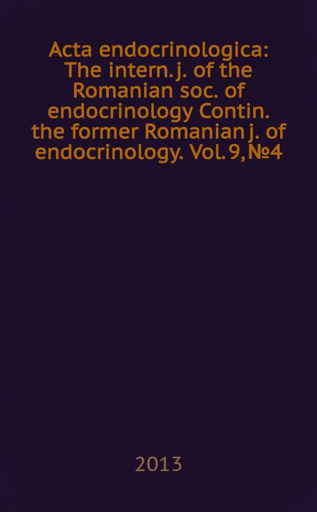 Acta endocrinologica : The intern. j. of the Romanian soc. of endocrinology Contin. the former Romanian j. of endocrinology. Vol. 9, № 4
