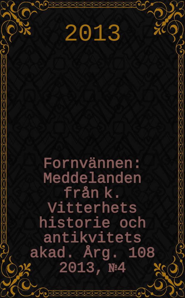 Fornvännen : Meddelanden från k. Vitterhets historie och antikvitets akad. Årg. 108 2013, № 4