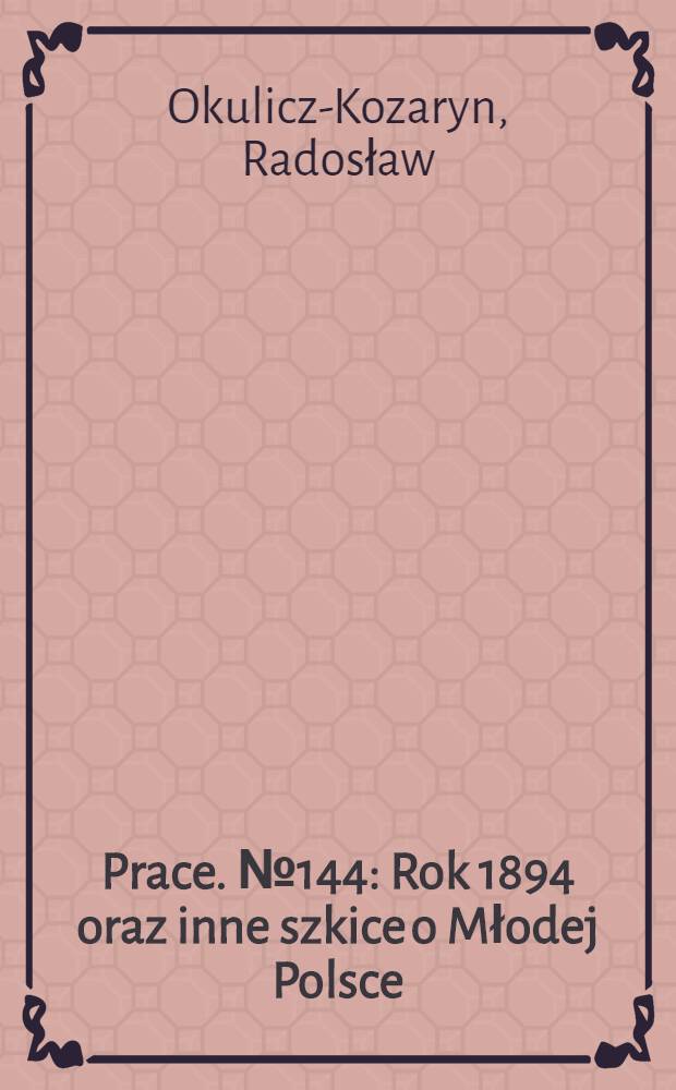 [Prace]. № 144 : Rok 1894 oraz inne szkice o Młodej Polsce = Год 1894 и другие очерки о польской группировке "Молодая Польша"