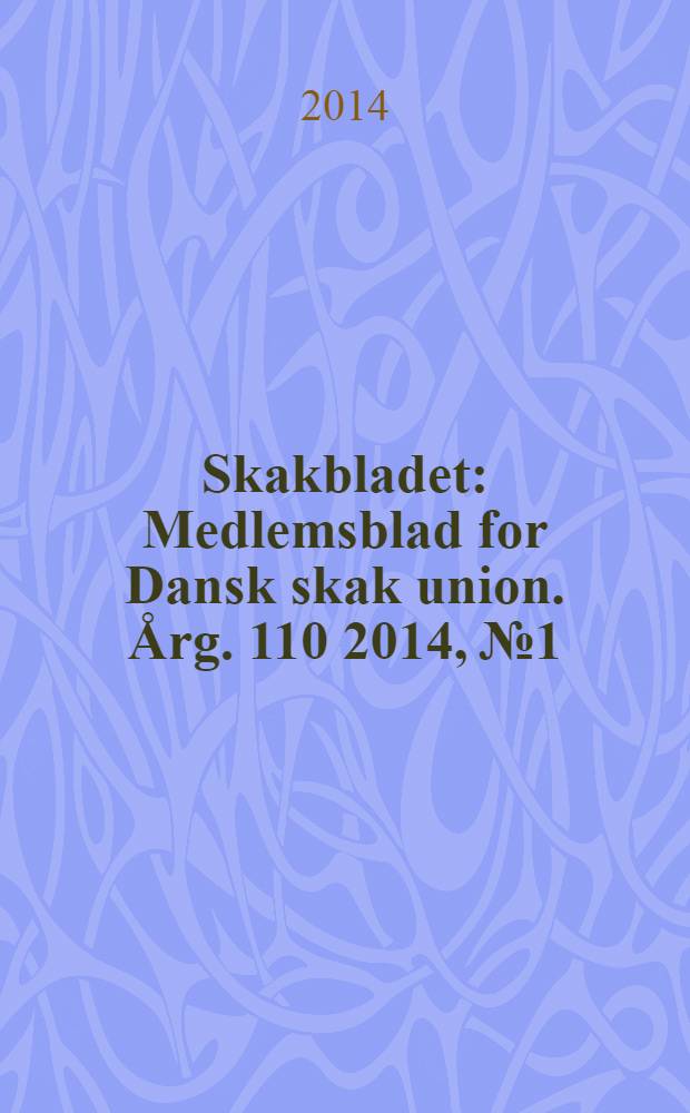 Skakbladet : Medlemsblad for Dansk skak union. Årg. 110 2014, № 1