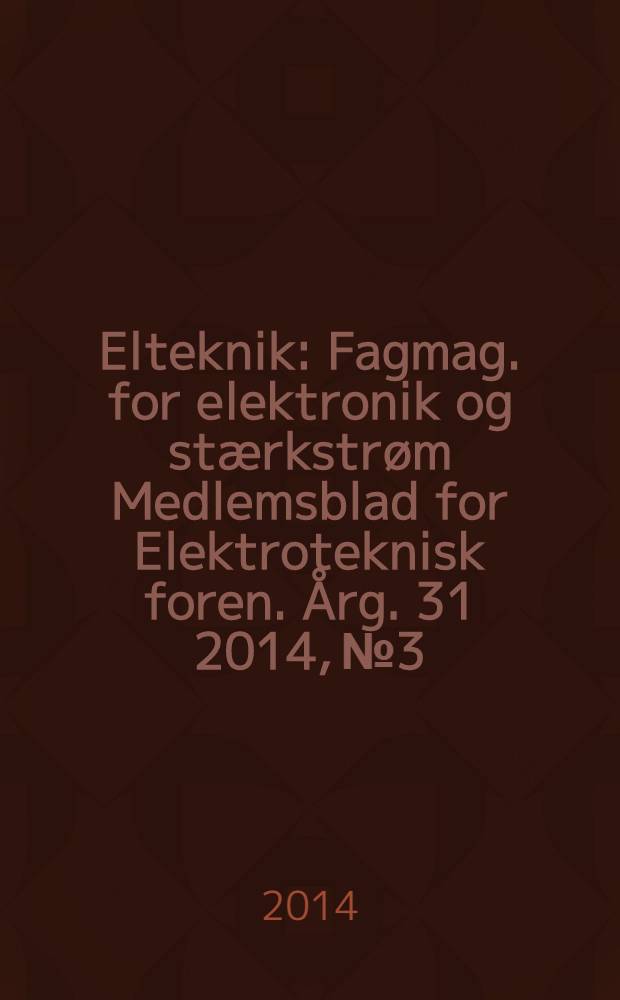 Elteknik : Fagmag. for elektronik og stærkstrøm Medlemsblad for Elektroteknisk foren. Årg. 31 2014, № 3