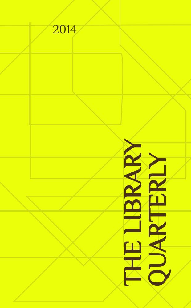 The Library quarterly : A journal of investigation and discussion in the field of library science Established by the Graduate library school of the University of Chicago with the co-operation of the American library association, the Bibliographical society of America, and the American library institute. Vol. 84, № 1