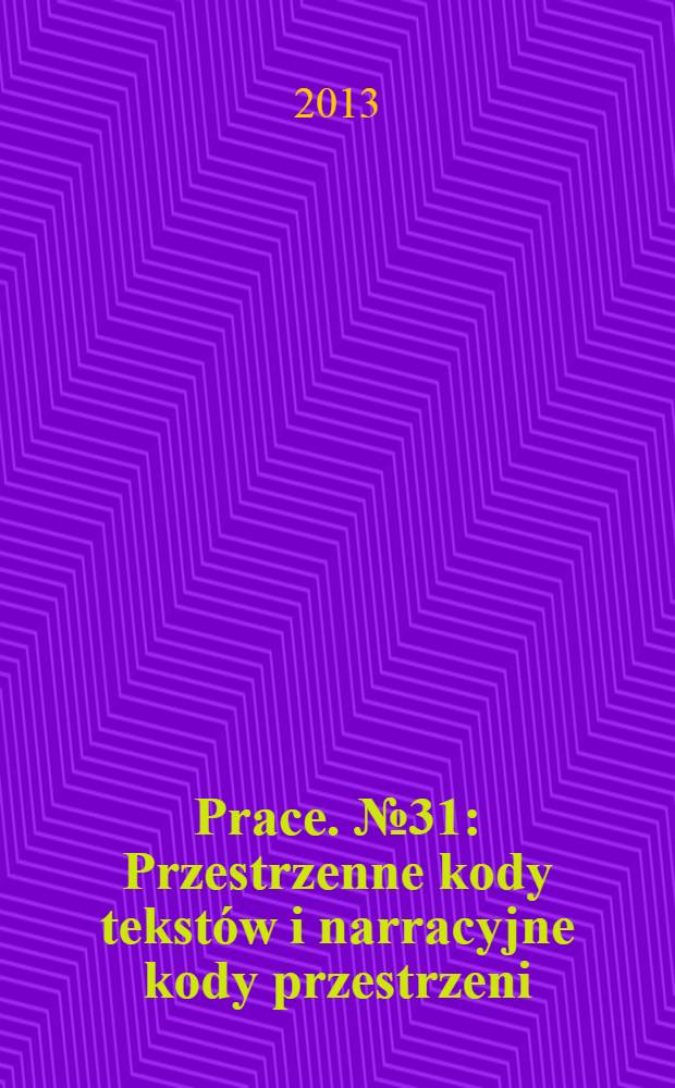 [Prace]. № 31 : Przestrzenne kody tekstów i narracyjne kody przestrzeni = Пространственные коды текстов и нарративные коды пространства
