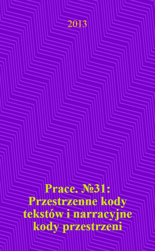 [Prace]. № 31 : Przestrzenne kody tekstów i narracyjne kody przestrzeni = Пространственные коды текстов и нарративные коды пространства