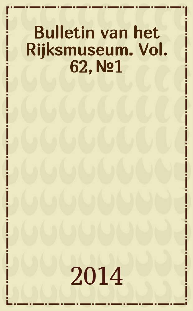 Bulletin van het Rijksmuseum. Vol. 62, № 1